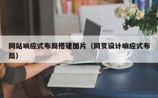 磁县网站响应式布局搭建图片（网页设计响应式布局）