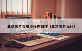 磁县北京名片百度小程序制作（北京名片设计）
